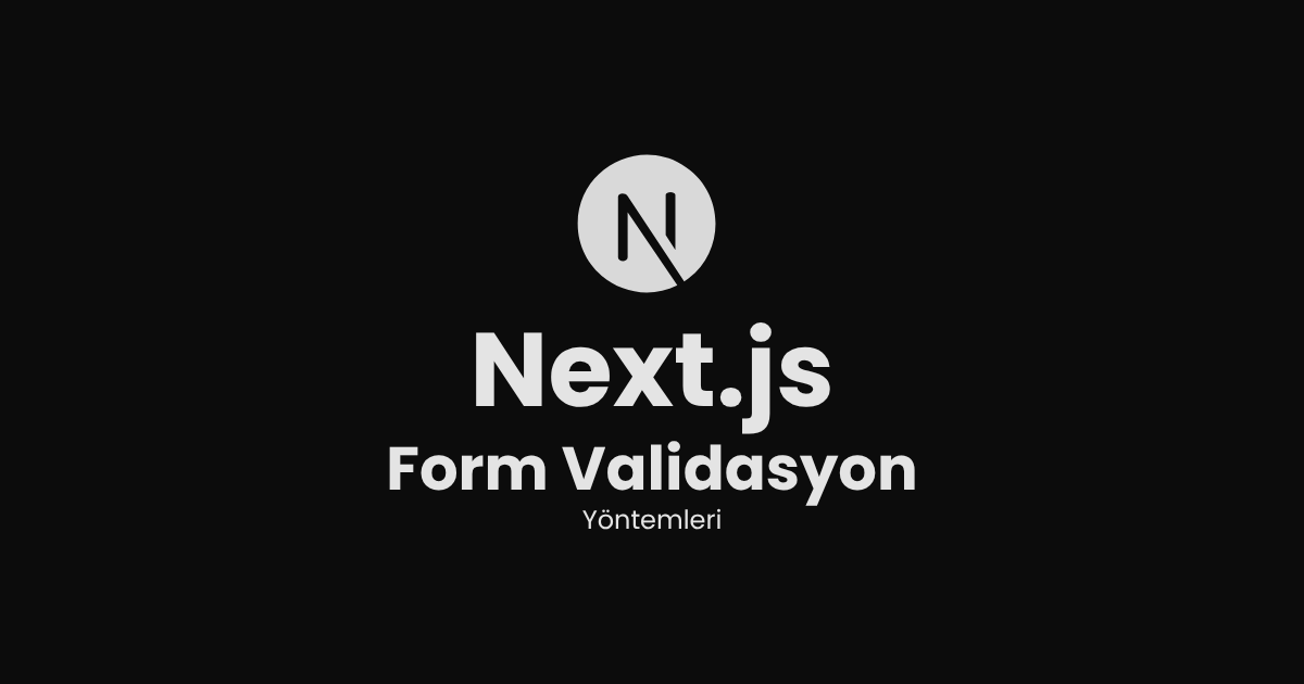 Next.js Form Validasyon Yöntemleri: Client ve Server Side Doğrulama Rehberi