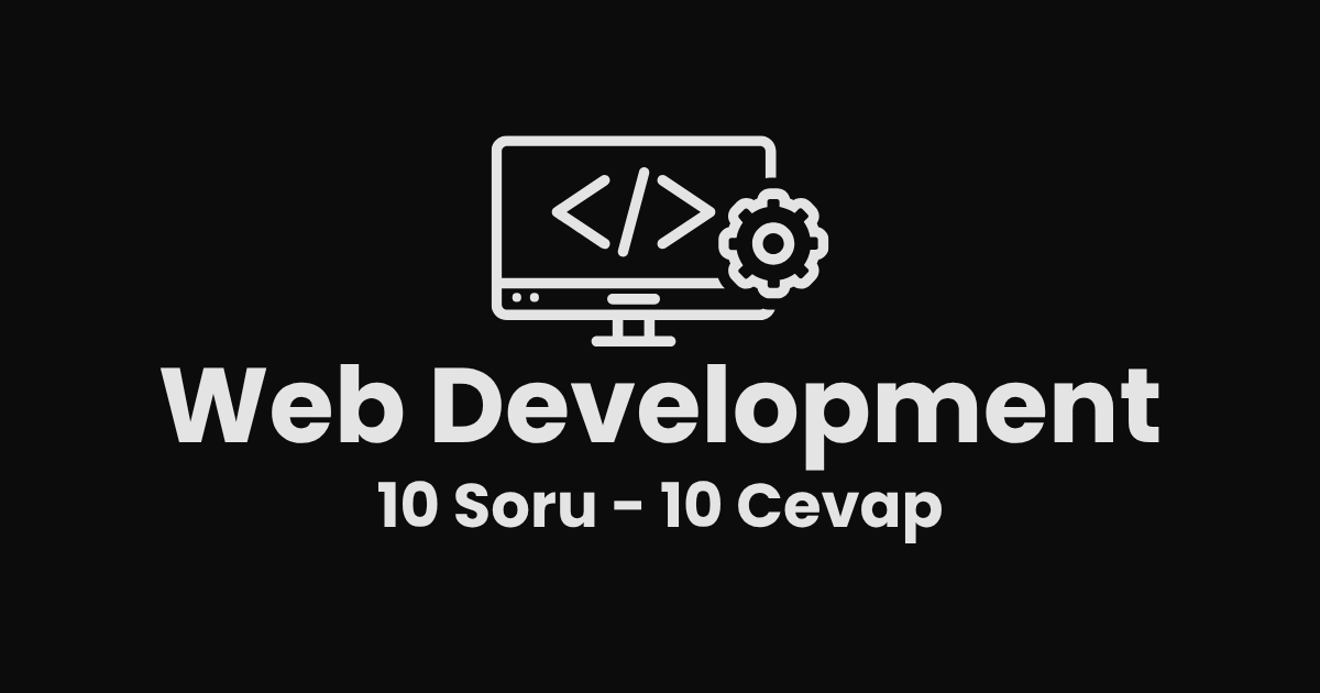 Web Development Hakkında 10 Soru 10 Cevap