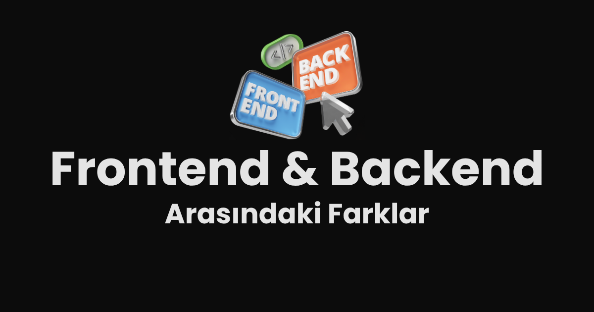 Frontend & Backend Arasındaki Farklar Nelerdir?